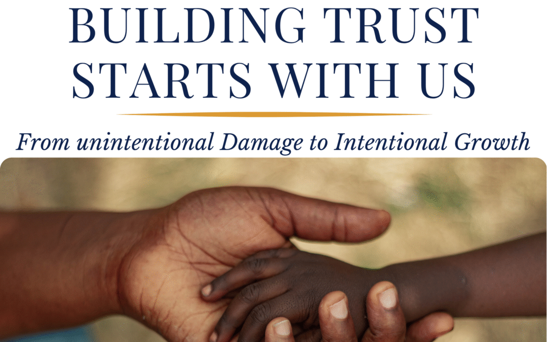 BUILDING TRUST STARTS WITH US: From Unintentional Damage to Intentional Growth